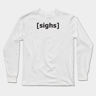 I sigh all the time. Long Sleeve T-Shirt